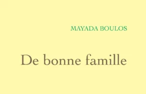 Avec De bonne famille, Mayada Boulos interroge le prix de l’approbation des autres Mayada Boulos et De bonne famille, son récit de liberté et d’émancipation