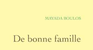 Avec De bonne famille, Mayada Boulos interroge le prix de l’approbation des autres Mayada Boulos et De bonne famille, son récit de liberté et d’émancipation